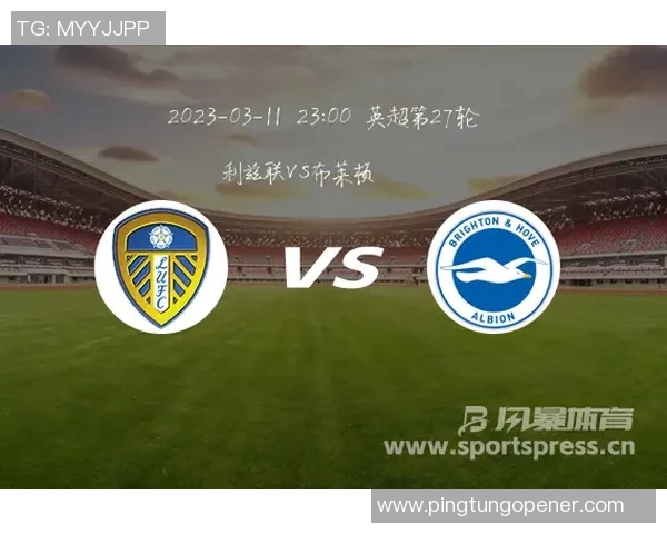 利兹联与布莱顿对决分析双方近期状态与战术布置探讨 利兹联与布莱顿对决分析双方近期状态与战术布置探讨